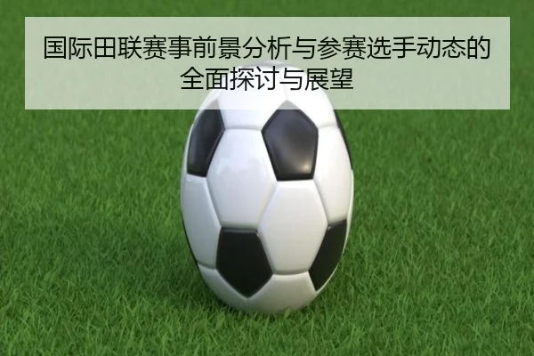 国际田联赛事前景分析与参赛选手动态的全面探讨与展望